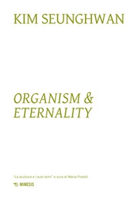 Kim Seunghwuan. Organism & eternality - Librerie.coop