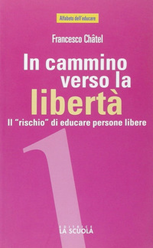 In cammino verso la libertà. Il «rischio» di educare persone libere - Librerie.coop In cammino verso la libertà. Il «rischio» di educare persone libere - Librerie.coop