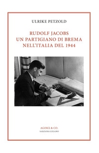 Rudolf Jacobs. Un partigiano di Brema nell'Italia del 1944 - Librerie.coop