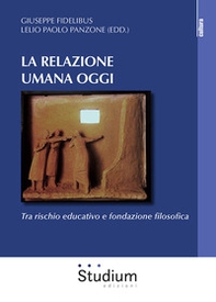 La relazione umana oggi. Tra rischio educativo e fondazione filosofica - Librerie.coop