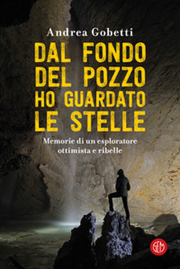 Dal fondo del pozzo ho guardato le stelle. Memorie di un esploratore ottimista e ribelle - Librerie.coop Dal fondo del pozzo ho guardato le stelle. Memorie di un esploratore ottimista e ribelle - Librerie.coop