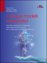 I cinque modelli osteopatici. Razionale, applicazione, integrazione. Dalla tradizione all'innovazione per un'osteopatia incentrata sulla persona - Librerie.coop