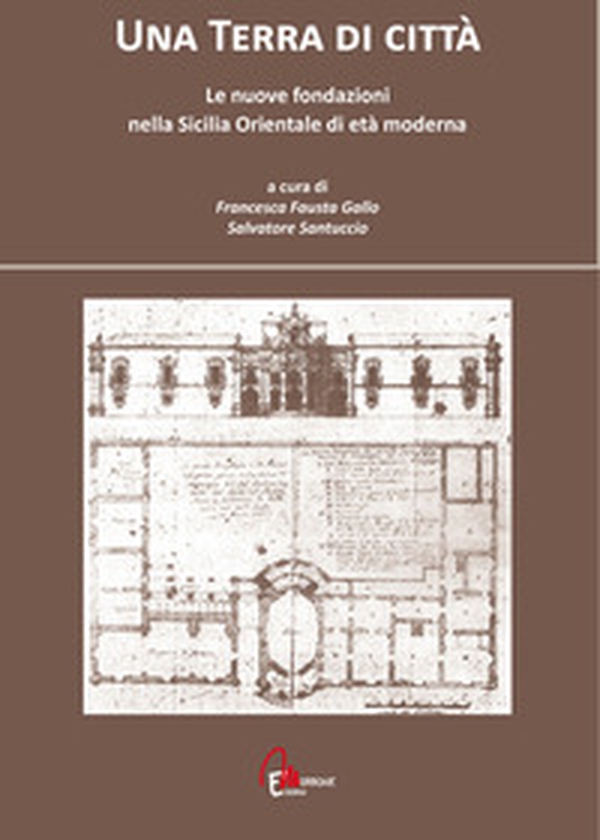 Una terra di città. Le nuove fondazioni nella Sicilia orientale di età moderna - Librerie.coop Una terra di città. Le nuove fondazioni nella Sicilia orientale di età moderna - Librerie.coop