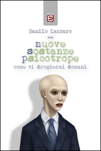 Nuove sostanze psicotrope. Come ti drogherai domani - Librerie.coop