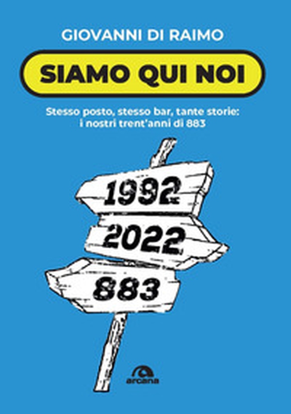 Siamo qui noi. Stesso posto, stesso bar, tante storie: i nostri trent'anni di 883 - Librerie.coop Siamo qui noi. Stesso posto, stesso bar, tante storie: i nostri trent'anni di 883 - Librerie.coop