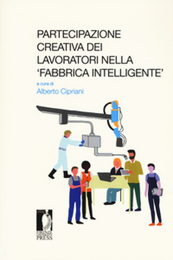 Partecipazione creativa dei lavoratori nella «fabbrica intelligente». Atti del Seminario (Roma, 13 ottobre 2017) - Librerie.coop