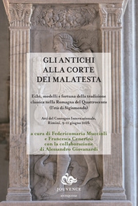 Gli antichi alla corte dei Malatesta. Echi, modelli e fortuna della tradizione classica nella Romagna del Quattrocento (l'età di Sigismondo) - Librerie.coop