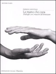 La mano che cura. Dialoghi con i maestri del benessere - Librerie.coop