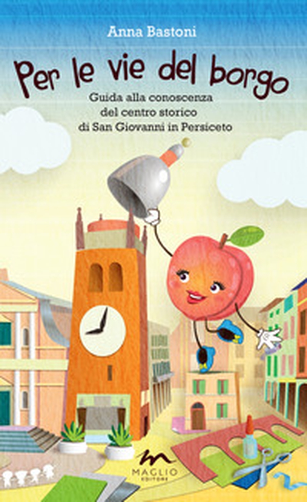 Per le vie del borgo. Guida alla conoscenza del centro storico di San Giovanni in Persiceto - Librerie.coop Per le vie del borgo. Guida alla conoscenza del centro storico di San Giovanni in Persiceto - Librerie.coop