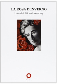 La Rosa d'inverno. L'attualità di Rosa Luxemburg - Librerie.coop