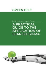 A practical guide to the application of Lean Six Sigma. Green belt - Librerie.coop A practical guide to the application of Lean Six Sigma. Green belt - Librerie.coop