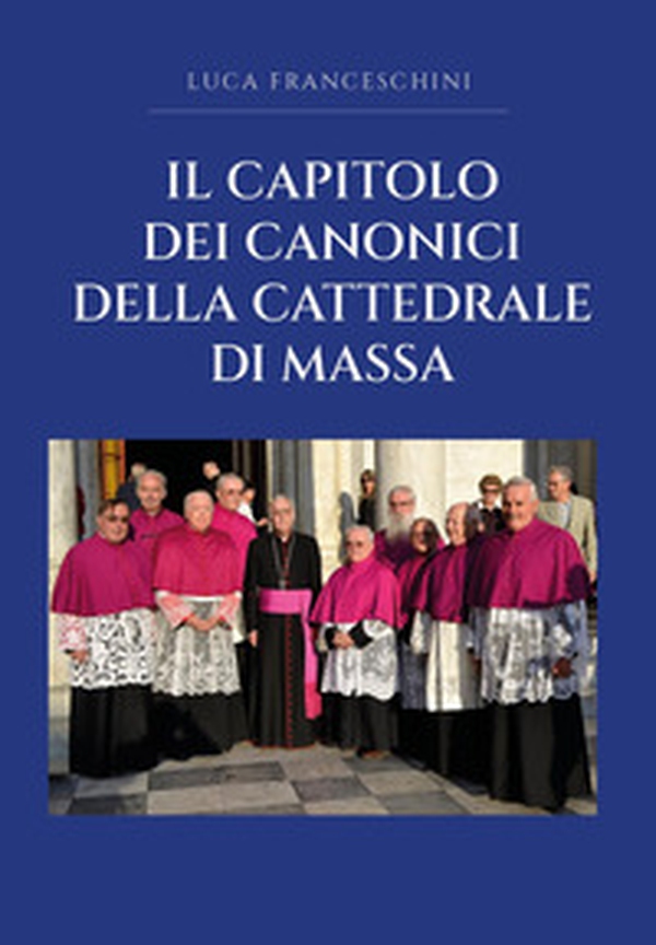 Il capitolo dei canonici della cattedrale di Massa - Librerie.coop Il capitolo dei canonici della cattedrale di Massa - Librerie.coop