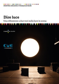 Dire luce. Una riflessione a due voci sulla luce in scena - Librerie.coop Dire luce. Una riflessione a due voci sulla luce in scena - Librerie.coop