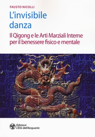 L'invisibile danza. Il Qigong e le arti marziali interne per il benessere fisico e mentale - Librerie.coop