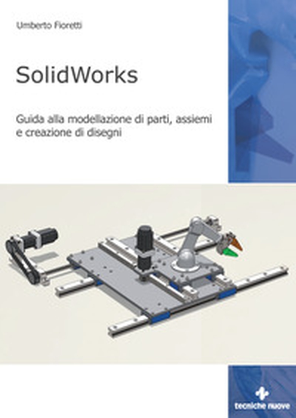 SolidWorks. Guida alla modellazione di parti, assiemi e creazione di disegni - Librerie.coop SolidWorks. Guida alla modellazione di parti, assiemi e creazione di disegni - Librerie.coop