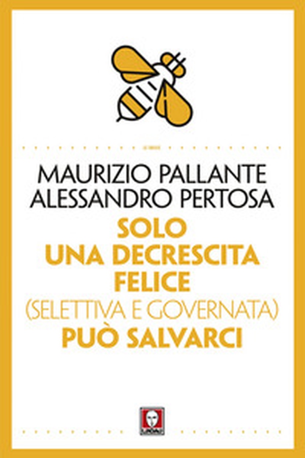 Solo una decrescita felice (selettiva e governata) può salvarci - Librerie.coop Solo una decrescita felice (selettiva e governata) può salvarci - Librerie.coop