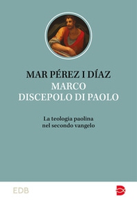 Marco discepolo di Paolo. La teologia paolina nel secondo vangelo - Librerie.coop