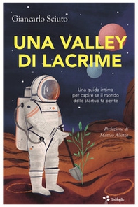 Una Valley di lacrime. Una guida intima per capire se il mondo delle startup fa per te - Librerie.coop