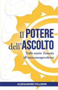 Il potere dell'ascolto. Dalle teorie Tomatis all'autoconsapevolezza - Librerie.coop