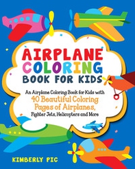 Airplane coloring book for kids. An airplane coloring book for kids with 40 beautiful coloring pages of airplanes, fighter jets, helicopters and more - Librerie.coop