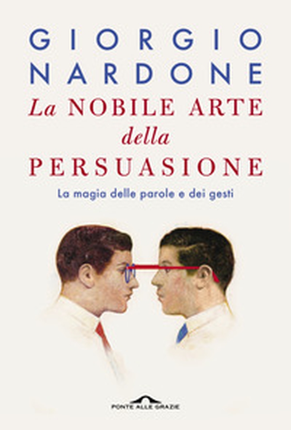 La nobile arte della persuasione. La magia delle parole e dei gesti - Librerie.coop La nobile arte della persuasione. La magia delle parole e dei gesti - Librerie.coop