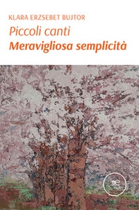 Piccoli canti. Meravigliosa semplicità - Librerie.coop