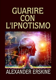 Guarire con l'ipnotismo - Librerie.coop