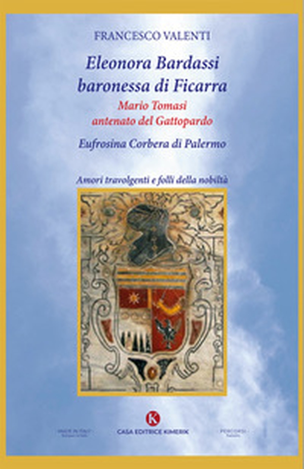 Eleonora Bardassi baronessa di Ficarra. Mario Tomasi antenato del Gattopardo. Eufrosina Corbera di Palermo. Amori travolgenti e folli della nobiltà - Librerie.coop Eleonora Bardassi baronessa di Ficarra. Mario Tomasi antenato del Gattopardo. Eufrosina Corbera di Palermo. Amori travolgenti e folli della nobiltà - Librerie.coop