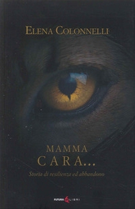 Mamma Cara... storia di resilienza ed abbandono - Librerie.coop
