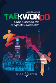 Taekwondo. L'urlo coreano che conquistò l'Occidente - Librerie.coop