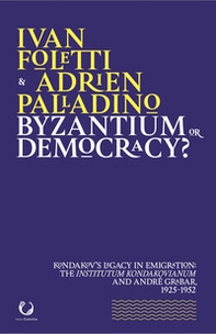 Byzantium or democracy? Kondakov's legacy in emigration: the Institutum Kondakovianum and André Grabar, 1925-1952 - Librerie.coop