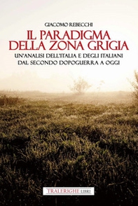 Il paradigma della zona grigia. Un'analisi dell'Italia e degli italiani dal secondo dopoguerra a oggi - Librerie.coop