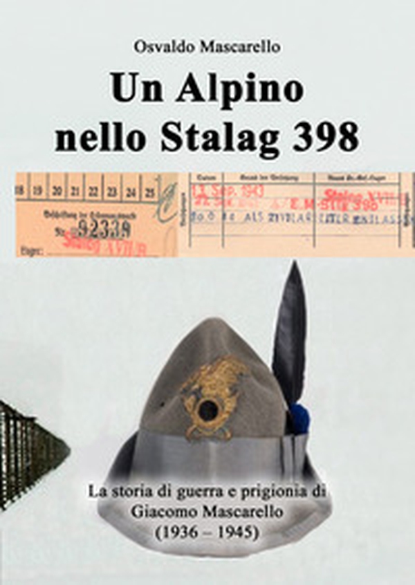 Un alpino nello Stalag 398. La storia di guerra e prigionia di Giacomo Mascarello (1936-1945) - Librerie.coop Un alpino nello Stalag 398. La storia di guerra e prigionia di Giacomo Mascarello (1936-1945) - Librerie.coop