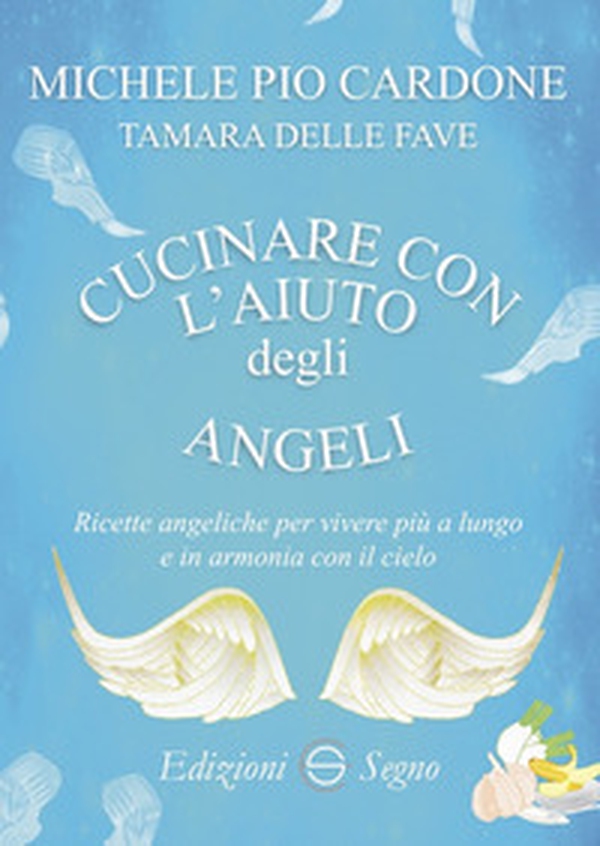 Cucinare con l'aiuto degli angeli - Librerie.coop Cucinare con l'aiuto degli angeli - Librerie.coop