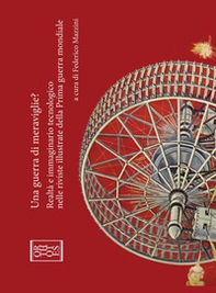 Una guerra di meraviglie? Realtà e immaginario tecnologico nelle riviste illustrate della prima guerra mondiale - Librerie.coop