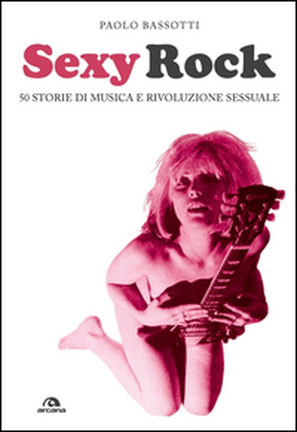 Sexy rock. 50 storie di musica e rivoluzione sessuale - Librerie.coop Sexy rock. 50 storie di musica e rivoluzione sessuale - Librerie.coop