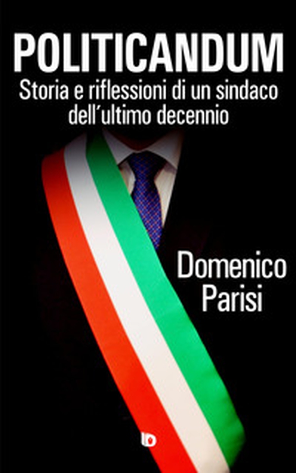 Politicandum. Storia e riflessioni di un sindaco dell'ultimo decennio - Librerie.coop Politicandum. Storia e riflessioni di un sindaco dell'ultimo decennio - Librerie.coop