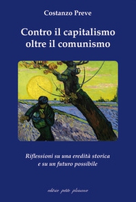Contro il capitalismo, oltre il comunismo. Riflessioni su di una eredità storica e su un futuro possibile - Librerie.coop Contro il capitalismo, oltre il comunismo. Riflessioni su di una eredità storica e su un futuro possibile - Librerie.coop