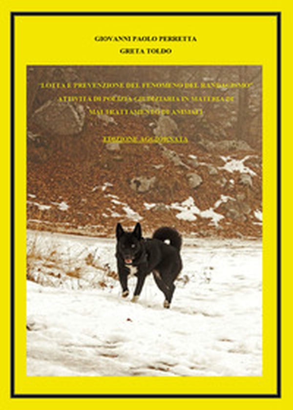«Lotta e prevenzione del fenomeno del randagismo». Attività di Polizia Giudiziaria in materia di maltrattamento di animali - Librerie.coop «Lotta e prevenzione del fenomeno del randagismo». Attività di Polizia Giudiziaria in materia di maltrattamento di animali - Librerie.coop