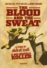 The blood and the sweat. La storia dei Sick Of It All e dei fratelli Koller - Librerie.coop