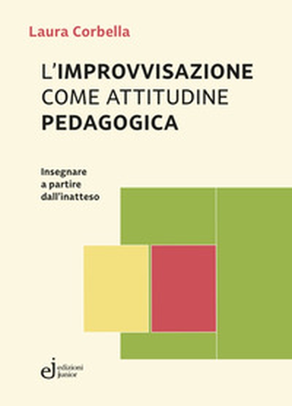 L'improvvisazione come attitudine pedagogica. Insegnare a partire dall'inatteso - Librerie.coop L'improvvisazione come attitudine pedagogica. Insegnare a partire dall'inatteso - Librerie.coop