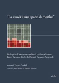«La scuola è una specie di morfina». Dialoghi dal Sessantotto tra liceali e Alberto Moravia, Ettore Paratore, Goffredo Petrassi, Ruggero Zangrandi - Librerie.coop