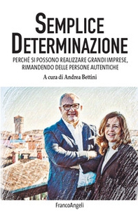 Semplice determinazione. Perché si possono realizzare grandi imprese, rimanendo delle persone autentiche - Librerie.coop