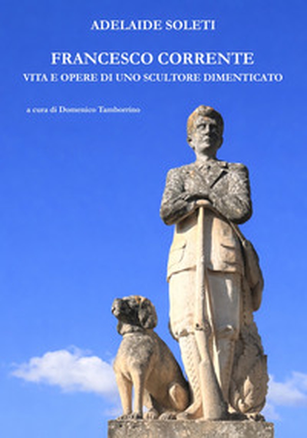 Francesco Corrente. Vita e opere di uno scultore dimenticato - Librerie.coop