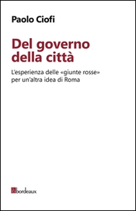Del governo della città. L'esperienza delle «giunte rosse» per un'altra idea di Roma - Librerie.coop Del governo della città. L'esperienza delle «giunte rosse» per un'altra idea di Roma - Librerie.coop