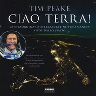 Ciao terra! La straordinaria bellezza del nostro pianeta visto dallo spazio - Librerie.coop