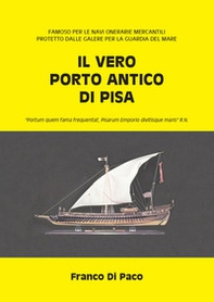Il vero porto antico di Pisa. «Portum quem fama frequentat, Pisarum Emporio divitisque maris» R. N. - Librerie.coop