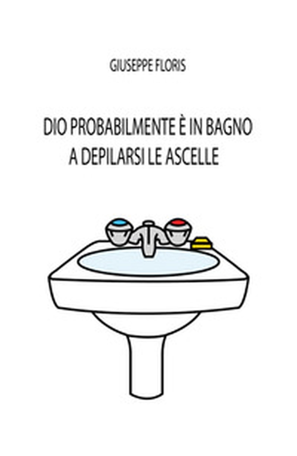 Dio probabilmente è in bagno a depilarsi le ascelle - Librerie.coop Dio probabilmente è in bagno a depilarsi le ascelle - Librerie.coop