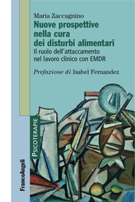 Nuove prospettive nella cura dei disturbi alimentari.  Il ruolo dell'attaccamento nel lavoro clinico con EMDR - Librerie.coop