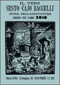 Il vero Sesto Cajo Baccelli. Guida dell'agricoltore. Lunario per l'anno 2016 - Librerie.coop